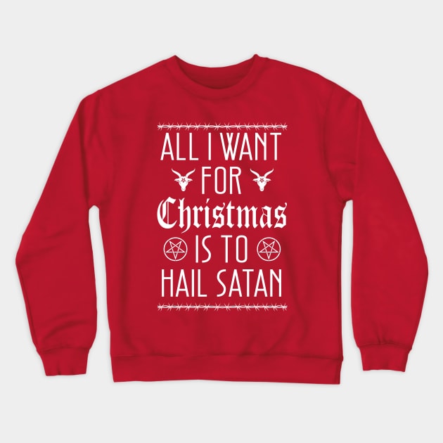 All I Want for Christmas is To Hail Satan Crewneck Sweatshirt by graphicbombdesigns